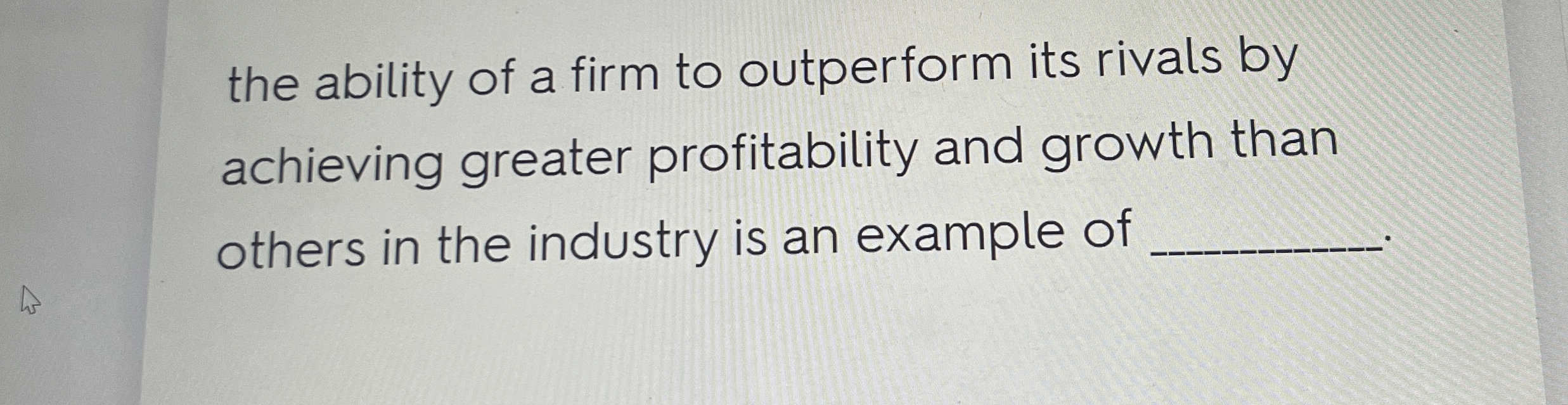 Solved the ability of a firm to outperform its rivals | Chegg.com