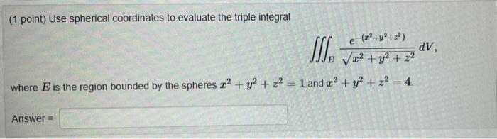 Solved (1 Point) Use Spherical Coordinates To Evaluate The | Chegg.com