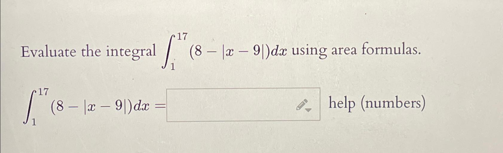 Solved Evaluate the integral ∫117(8-|x-9|)dx ﻿using area | Chegg.com