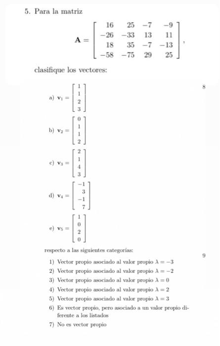 5. Para la matriz \[ \mathbf{A}=\left[\begin{array}{rrrr} 16 & 25 & -7 & -9 \\ -26 & -33 & 13 & 11 \\ 18 & 35 & -7 & -13 \\ -