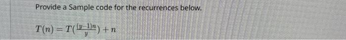 Solved Provide a Sample code for the recurrences below. | Chegg.com