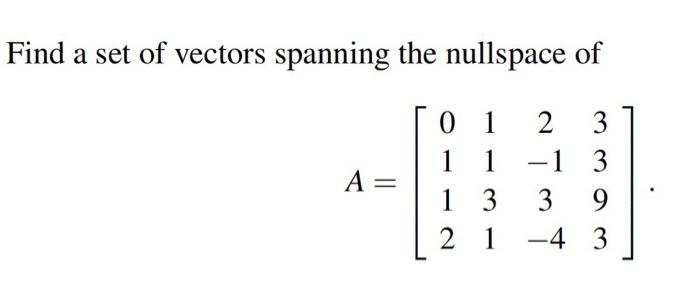 Solved Find a set of vectors spanning the nullspace of | Chegg.com