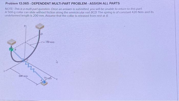 [Solved]: Problem 13.065 - DEPENDENT MULTI-PART PROBLEM - A