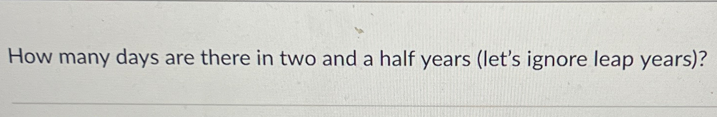 Solved How many days are there in two and a half years | Chegg.com