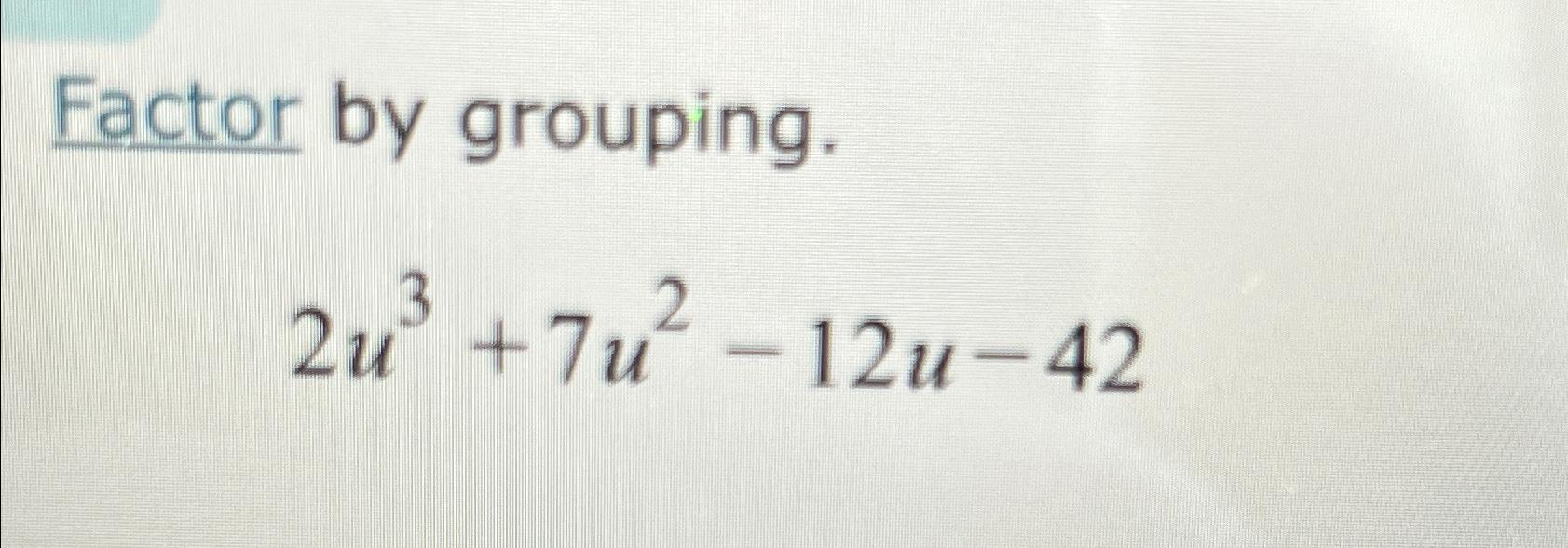 solved-factor-by-grouping-2u3-7u2-12u-42-chegg
