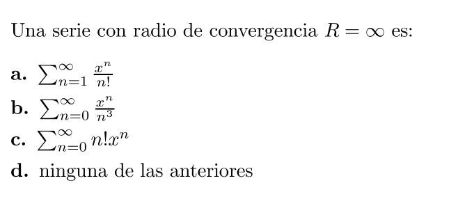 Una serie con radio de convergencia \( R=\infty \) es: a. \( \sum_{n=1}^{\infty} \frac{x^{n}}{n !} \) b. \( \sum_{n=0}^{\inft