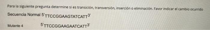 Para la siguiente pregunta determine si es transición, transversión, inserción o eliminación. Favor indicar el cambio ocurrid