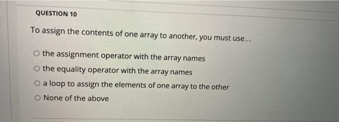 Solved QUESTION 10 To assign the contents of one array to | Chegg.com