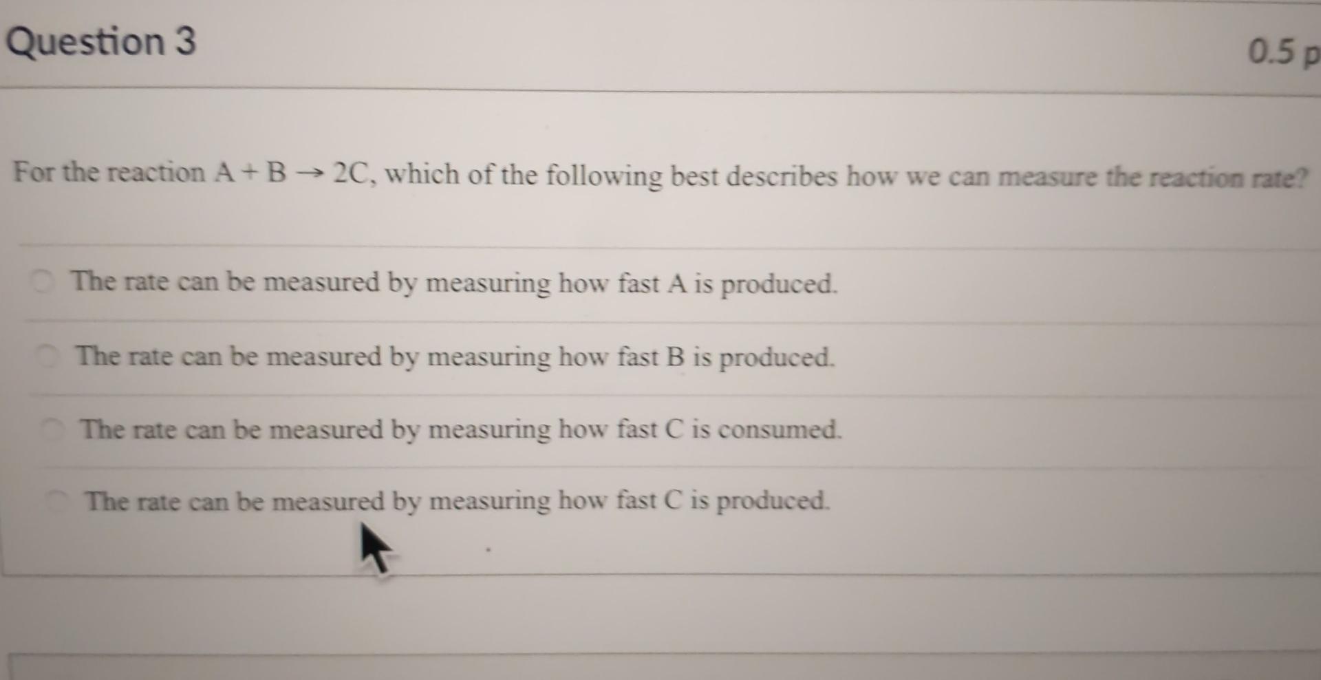 Solved 0.5 p Question 3 For the reaction A+B → 2C, which of | Chegg.com