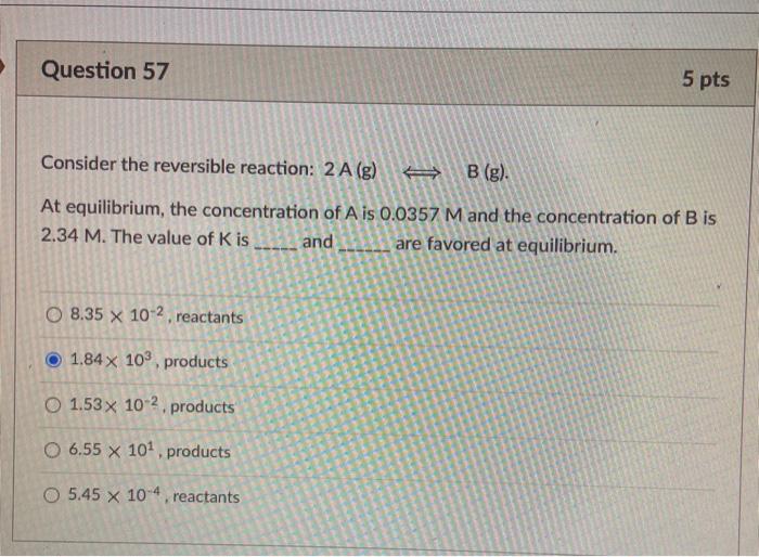 Solved Question 57 5 pts Consider the reversible reaction: 2 | Chegg.com
