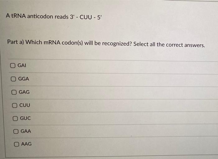 Solved A tRNA anticodon reads 3'-CUU-5' Part a) Which mRNA | Chegg.com