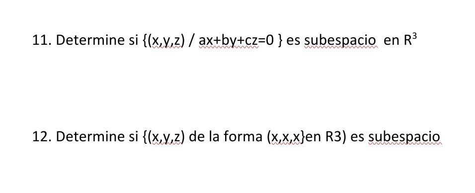 11. Determine si \( \{(x, y, z) / a x+b y+c z=0\} \) es subespacio en \( R^{3} \) 12. Determine si \( \{(x, y, z) \) de la fo