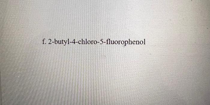 f. 2-butyl-4-chloro-5-fluorophenol