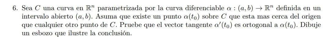 6. Sea \( C \) una curva en \( \mathbb{R}^{n} \) parametrizada por la curva diferenciable \( \alpha:(a, b) \rightarrow \mathb