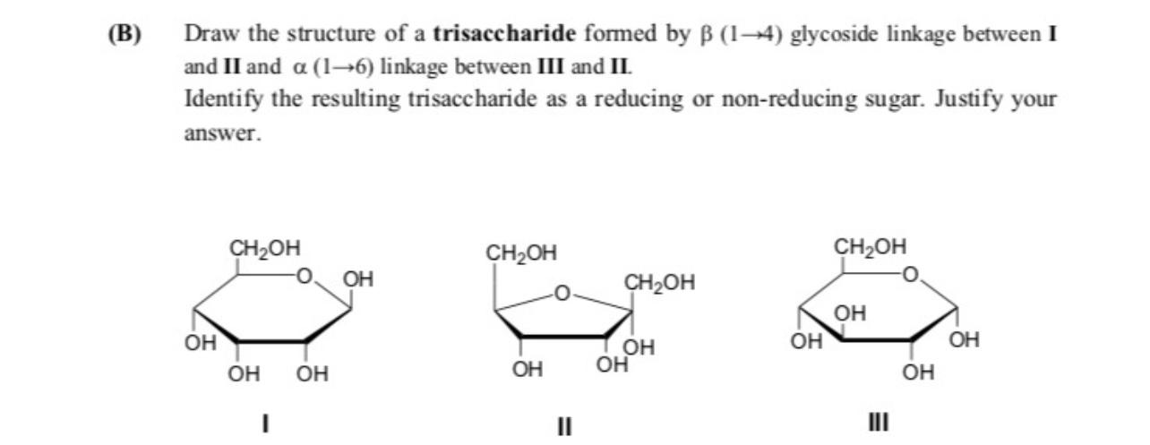 Solved (B) Draw the structure of a trisaccharide formed by B | Chegg.com