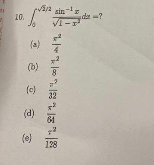 10. \( \int_{0}^{\sqrt{2} / 2} \frac{\sin ^{-1} x}{\sqrt{1-x^{2}}} d x= \) ? (a) \( \frac{\pi^{2}}{4} \) (b) \( \frac{\pi^{2}