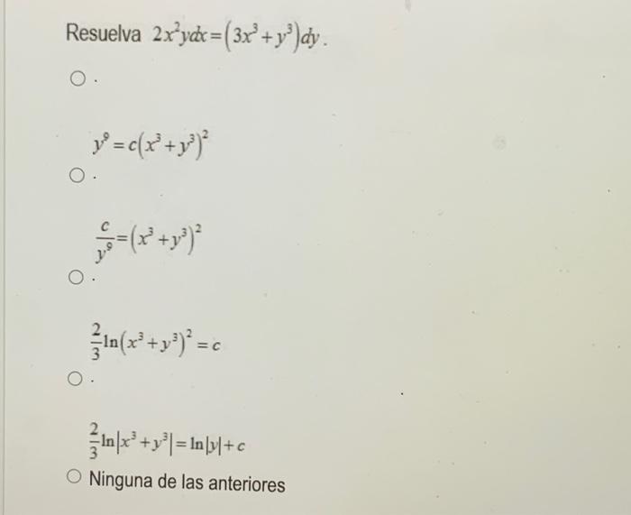 esuelva \( 2 x^{2} y d x=\left(3 x^{3}+y^{3}\right) d y \) \[ y^{2}=c\left(x^{3}+y^{3}\right)^{2} \] \[ \frac{c}{y^{9}}=\left