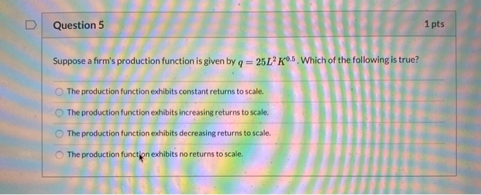 Solved Question 5 1 pts Suppose a firm's production function | Chegg.com