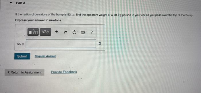 If the radius of curvature of the bump is \( 52 \mathrm{~m} \), find the apparent weight of a \( 70 \cdot \mathrm{kg} \) pers