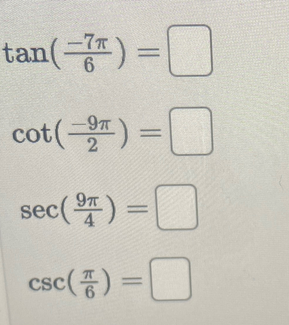 Solved tan(-7π6)=cot(-9π2)=sec(9π4)=csc(π6)= | Chegg.com