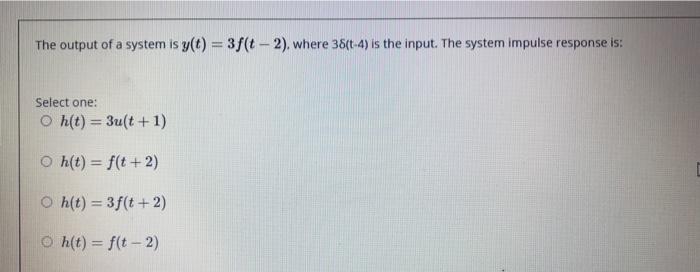 Solved The output of a system is y(t) = 3f(t - 2), where | Chegg.com