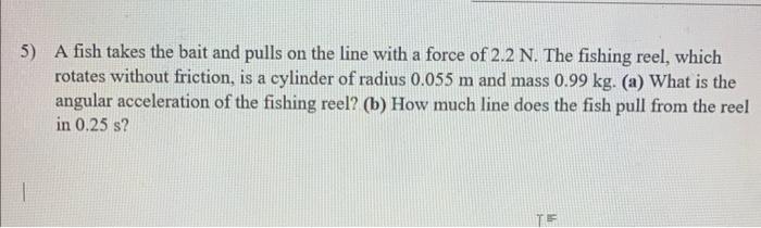 Solved 5) A fish takes the bait and pulls on the line with a | Chegg.com