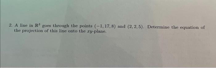 Solved 2. A line in R3 goes through the points (−1,17,8) and | Chegg.com