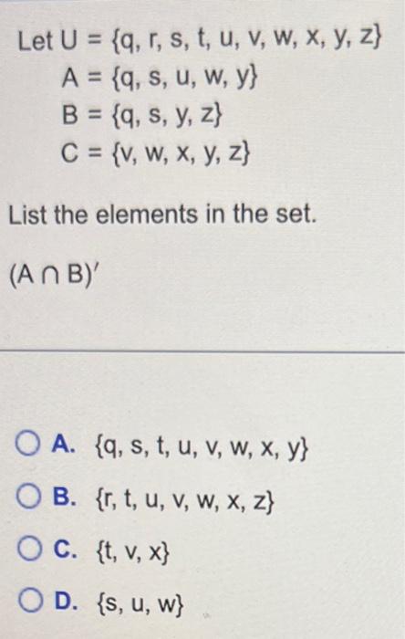 \[ \text { Let } \begin{aligned} U & =\{q, r, s, t, u, v, w, x, y, z\} \\ A & =\{q, s, u, w, y\} \\ B & =\{q, s, y, z\} \\ C