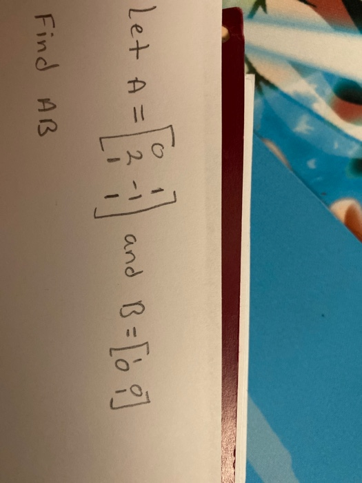 Solved Let A = 2 = [1 / 1 And B=[i Find AB | Chegg.com