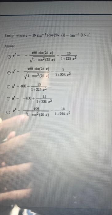 \( \begin{array}{l}y^{\prime} \text { where } y-16 \sin ^{-1}(\cos (25 x))-\tan ^{-1}(15 x) \\ y^{\prime}=-\frac{400 \sin (25