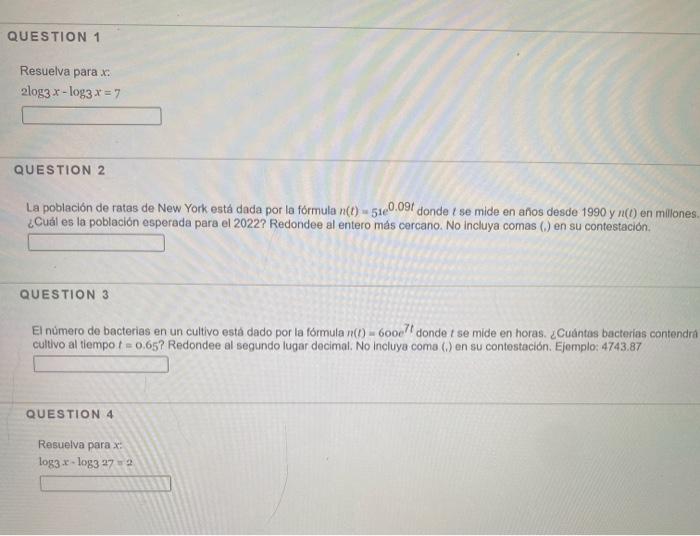 Resuelva para \( x \) : \( 2 \log 3 x-\log 3 x=7 \) QUESTION 2 La población de ratas de New York está dada por la fórmula \(