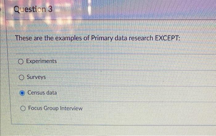Solved Question 3 These are the examples of Primary data | Chegg.com