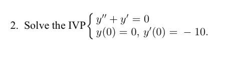 2. Solve the IVP \( \left\{\begin{array}{l}y^{\prime \prime}+y^{\prime}=0 \\ y(0)=0, y^{\prime}(0)=-10\end{array}\right. \)