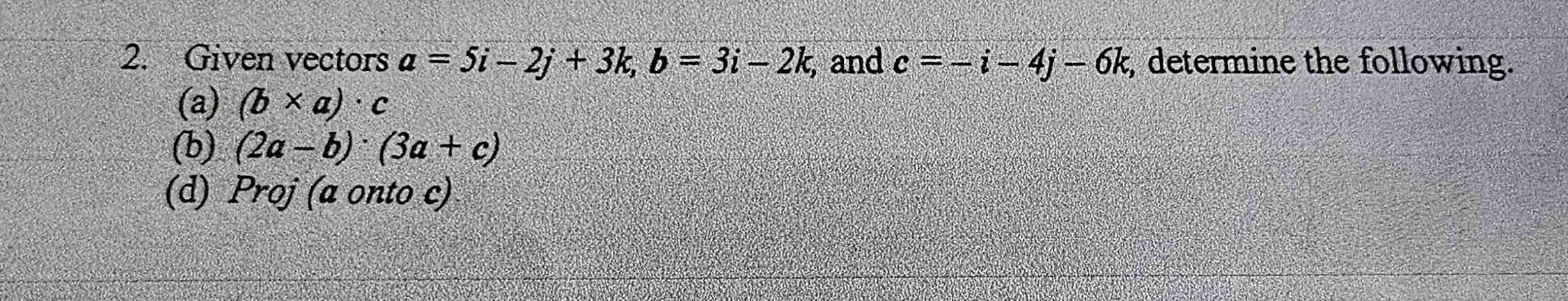 Solved Given Vectors A=5i-2j+3k,b=3i-2k, ﻿and C=-i-4j-6k, | Chegg.com