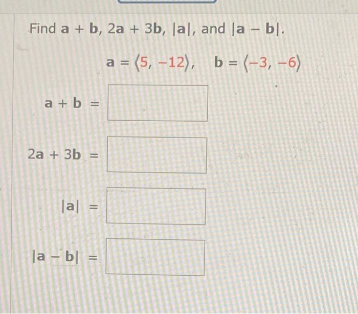 Solved Find a+b,2a+3b,∣a∣, and ∣a−b∣ a= 5,−12 ,b= −3,−6 | Chegg.com
