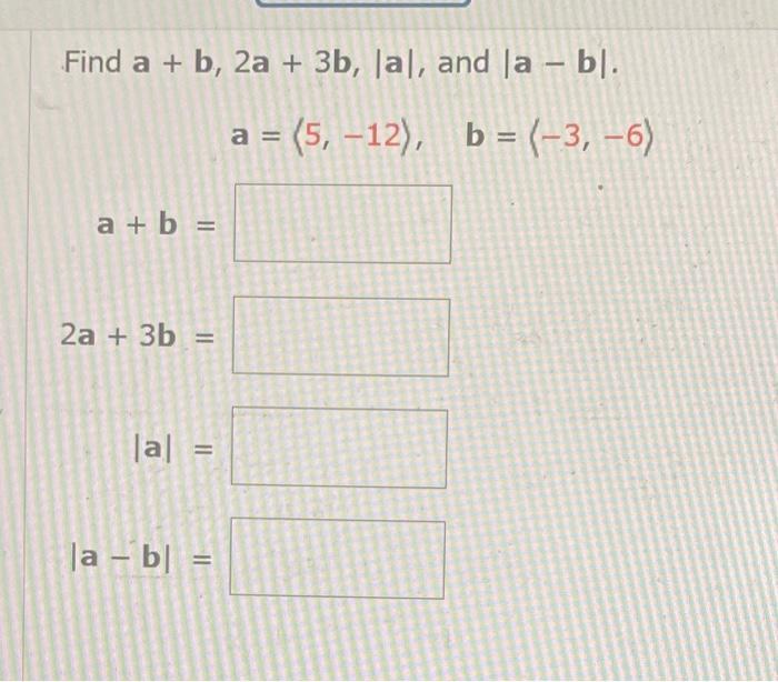 Solved Find A+b,2a+3b,∣a∣, And ∣a−b∣ A= 5,−12 ,b= −3,−6 | Chegg.com