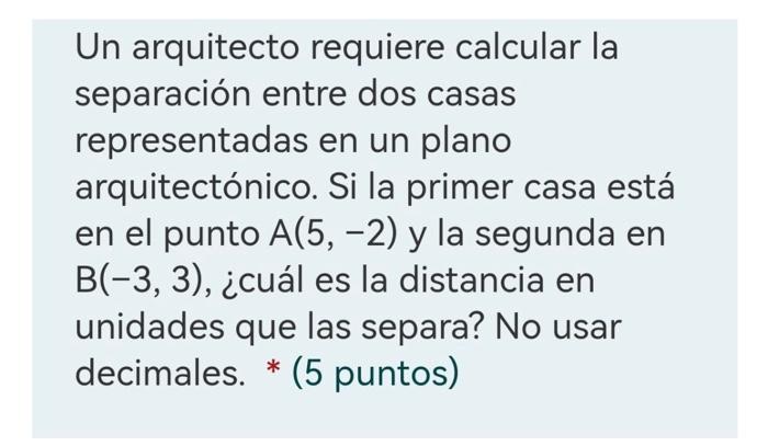 Un arquitecto requiere calcular la separación entre dos casas representadas en un plano arquitectónico. Si la primer casa est