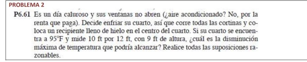 PROBLEMA 2 P6.61 Es un día caluroso y sus ventanas no abren (¿aire acondicionado? No, por la renta que paga). Decide enfriar