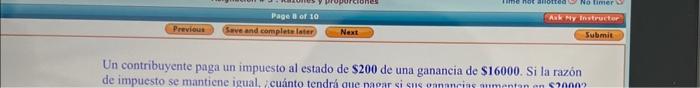 Un contribuyente paga un impuesto al estado de \( \$ 200 \) de una ganancia de \( \$ 16000 \). Si la razón de impuesto se man