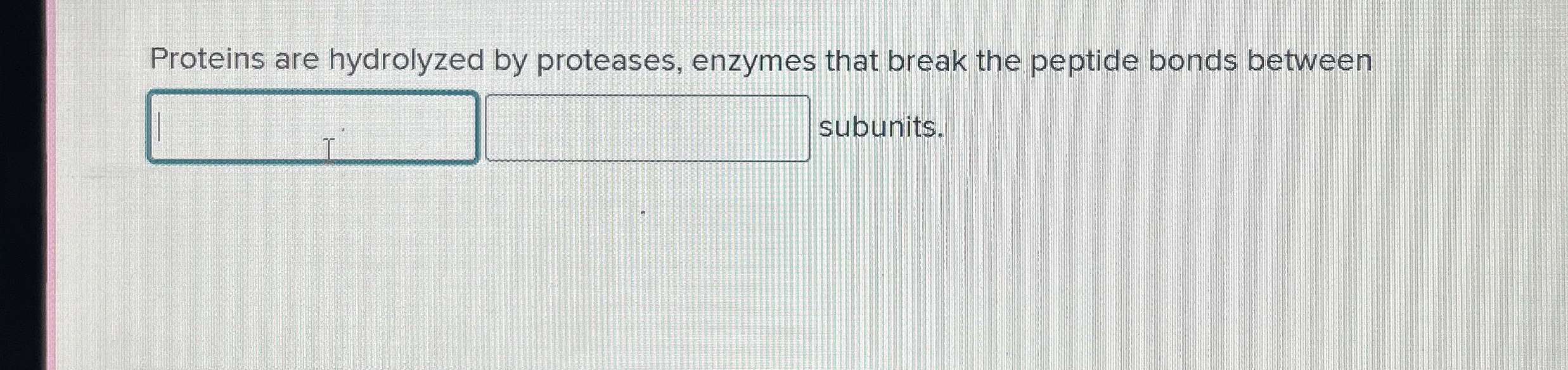 Solved Proteins are hydrolyzed by proteases, enzymes that
