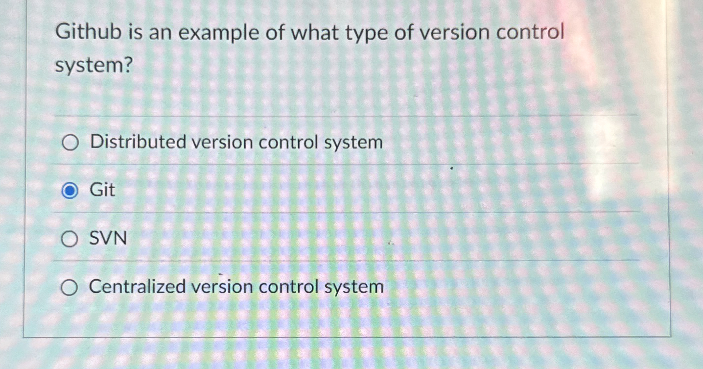 Solved Github is an example of what type of version control | Chegg.com