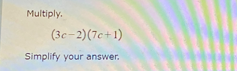 Solved Multiply.(3c-2)(7c+1)Simplify your answer. | Chegg.com