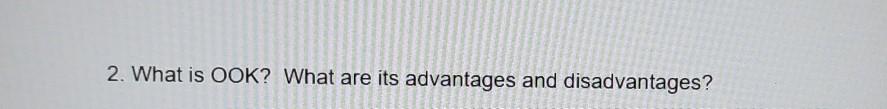Solved 2. What is OOK? What are its advantages and | Chegg.com