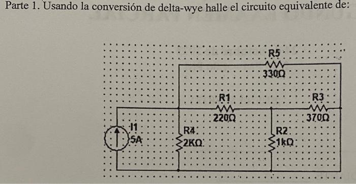 Parte 1. Usando la conversión de delta-wye halle el circuito equivalente de: