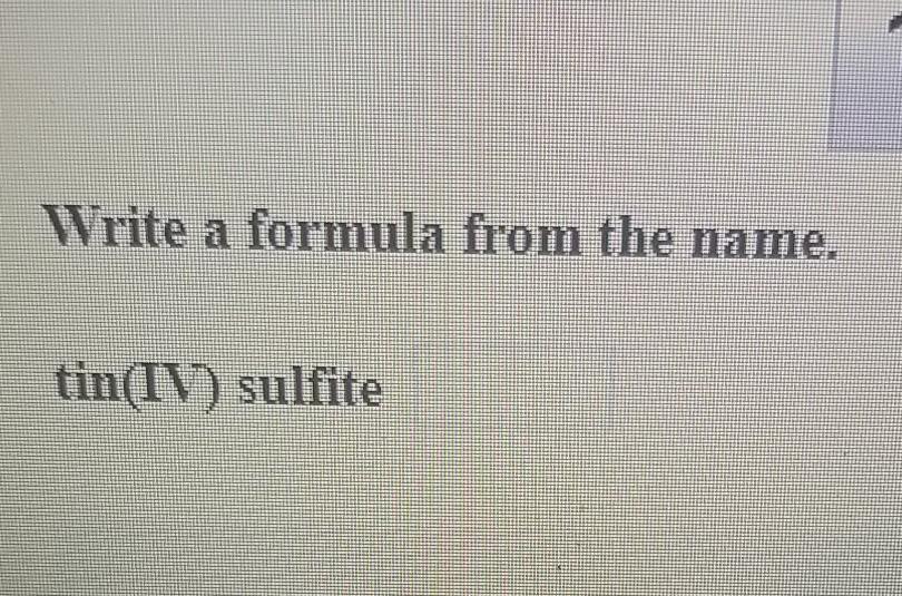 Solved Write a formula from the name. tin(IV) sulfite
