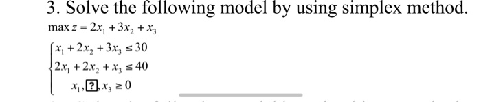 Solved 3. Solve the following model by using simplex method. | Chegg.com