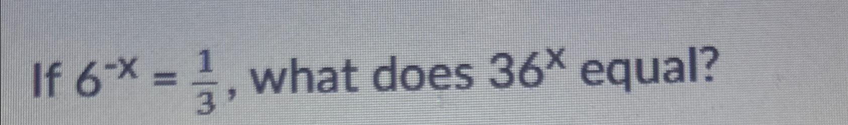 solved-if-6-x-13-what-does-36x-equal-chegg