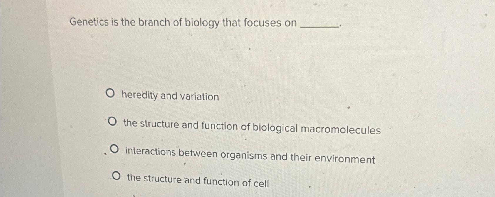 Solved Genetics is the branch of biology that focuses | Chegg.com