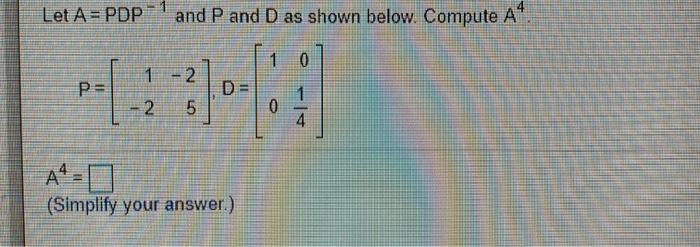 Solved Let A = PDP and P and D as shown below. Compute A 1 0 | Chegg.com
