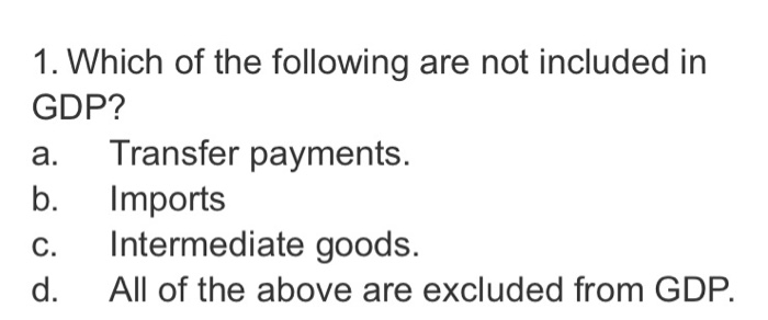 Solved 1. Which Of The Following Are Not Included In GDP? A. | Chegg.com